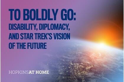 The sunlight peeks out as if rising on Earth from space, with the text "To Boldly GO: Disability, Diplomacy, and Star Trek's Vision of the Future" from Hopkins at Home