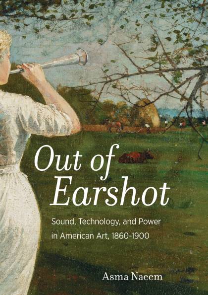 Book cover of 'Out of Earshot: Sound, Technology, and Power in American Art, 1860-1900'
